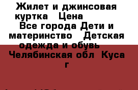 Жилет и джинсовая куртка › Цена ­ 1 500 - Все города Дети и материнство » Детская одежда и обувь   . Челябинская обл.,Куса г.